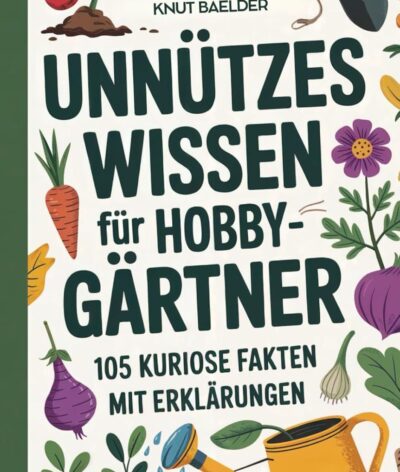 Connaissances inutiles pour les jardiniers amateurs : 105 faits curieux expliqués – Le cadeau idéal pour les passionnés de jardinage